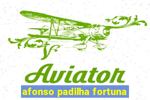 afonso padilha fortuna